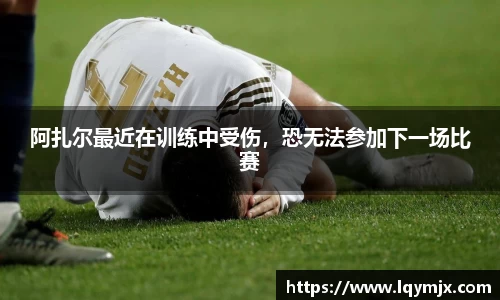 阿扎尔最近在训练中受伤，恐无法参加下一场比赛